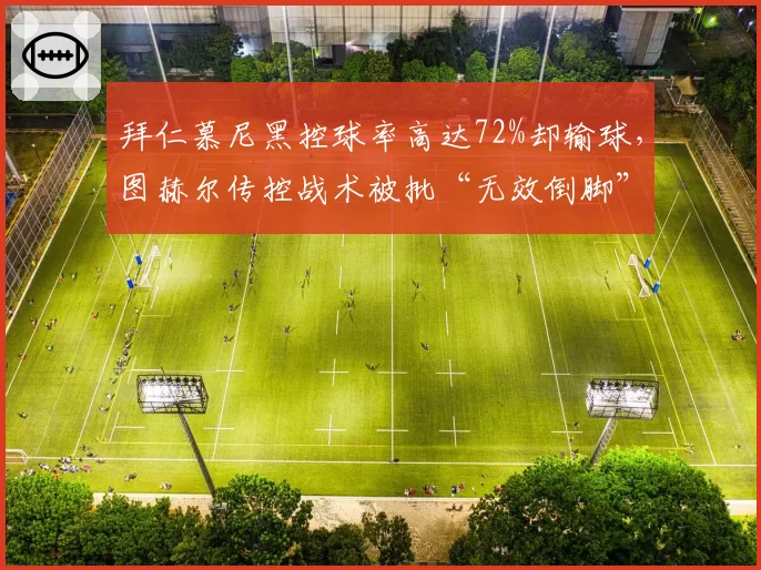 拜仁慕尼黑控球率高达72%却输球，图赫尔传控战术被批“无效倒脚”