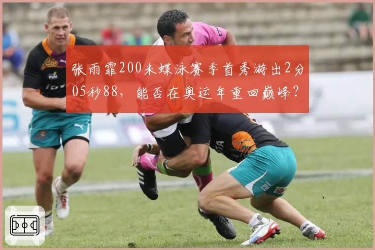 张雨霏200米蝶泳赛季首秀游出2分05秒88，能否在奥运年重回巅峰？