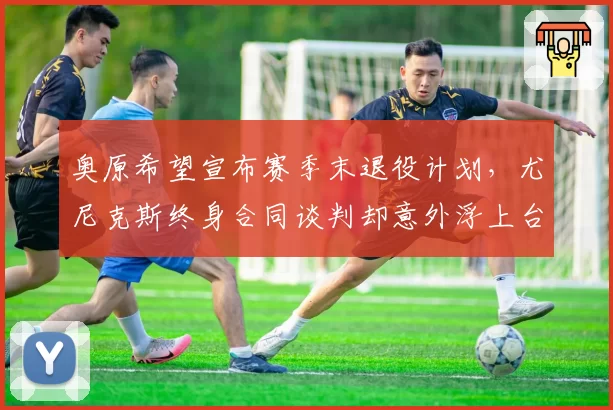 奥原希望宣布赛季末退役计划,尤尼克斯终身合同谈判却意外浮上台面__br_
