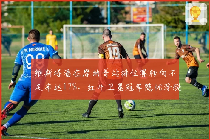 维斯塔潘在摩纳哥站排位赛转向不足率达17%，红牛卫冕冠军隐忧浮现？