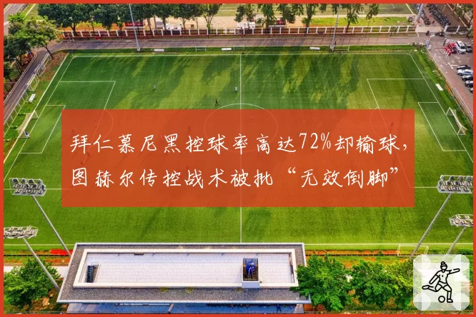 拜仁慕尼黑控球率高达72%却输球，图赫尔传控战术被批“无效倒脚”